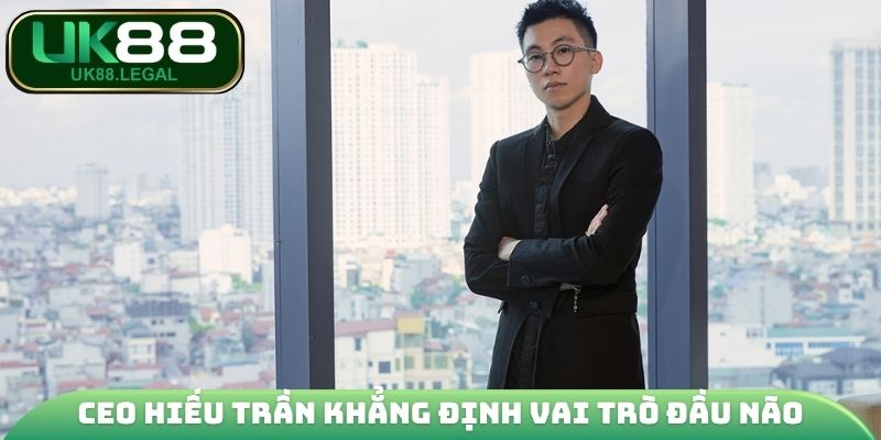 CEO Hiếu Trần khẳng định vai trò đầu não