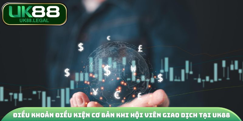 Điều khoản điều kiện cơ bản khi hội viên giao dịch tại UK88