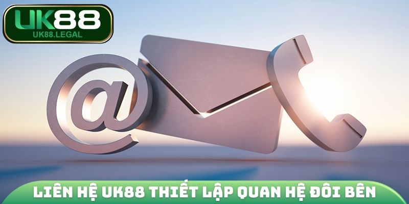 Liên hệ UK88 thiết lập quan hệ đôi bên