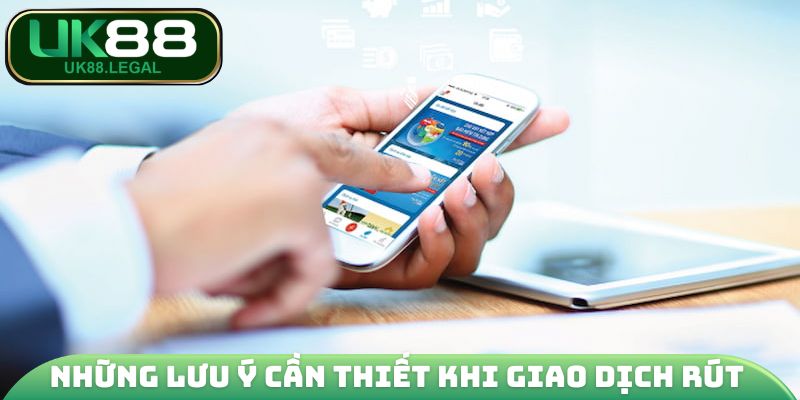 Rút Tiền UK88 - Thao Tác Cụ Thể Trong 3 Bước Cho Newbie 3 Những lưu ý cần thiết khi giao dịch rút tại UK88