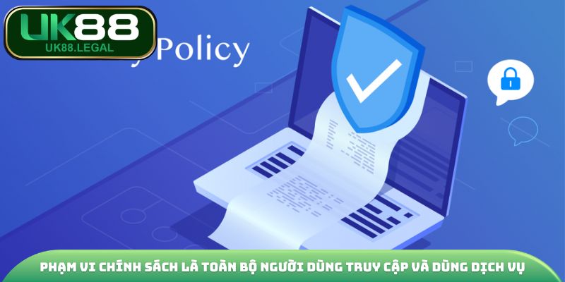 Phạm vi chính sách là toàn bộ người dùng truy cập và dùng dịch vụ