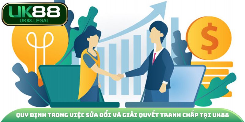 Quy định trong việc sửa đổi và giải quyết tranh chấp tại UK88