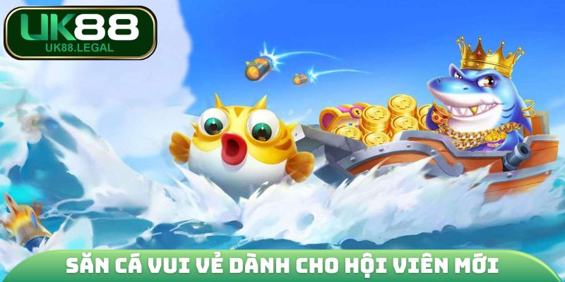 Săn cá vui vẻ dành cho hội viên mới